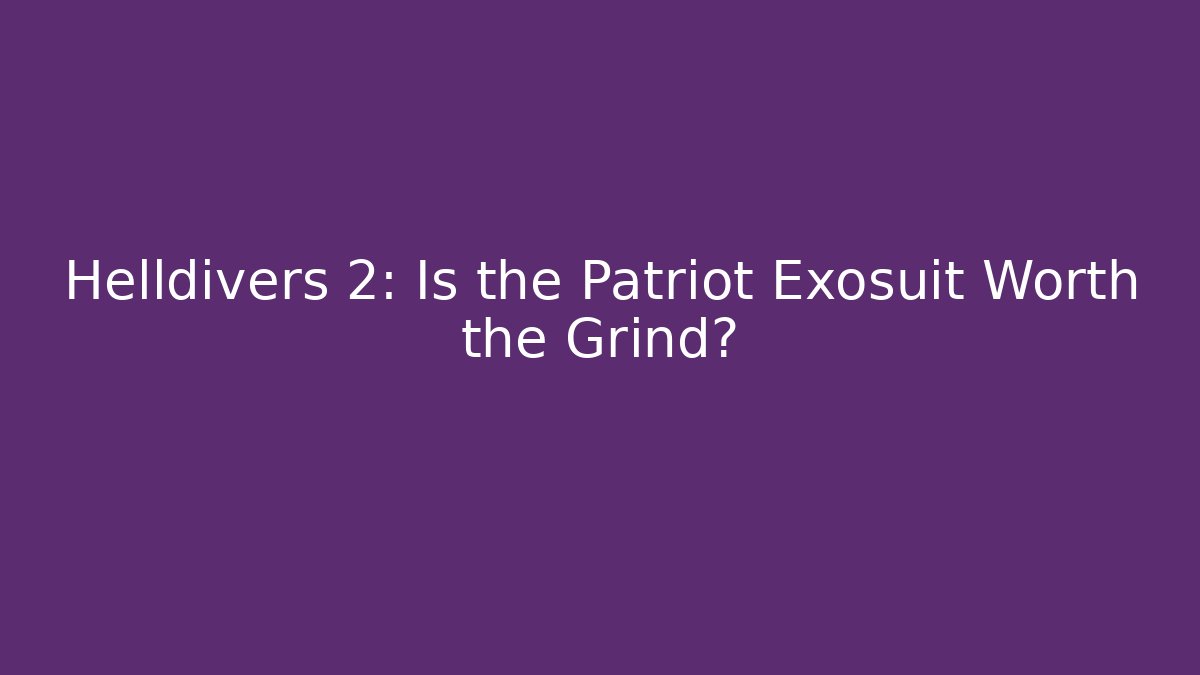 Helldivers 2: Is the Patriot Exosuit Worth the Grind? - Celivion