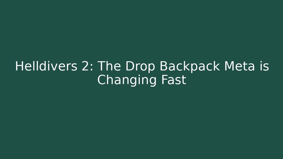 Helldivers 2: The Drop Backpack Meta is Changing Fast - Celivion