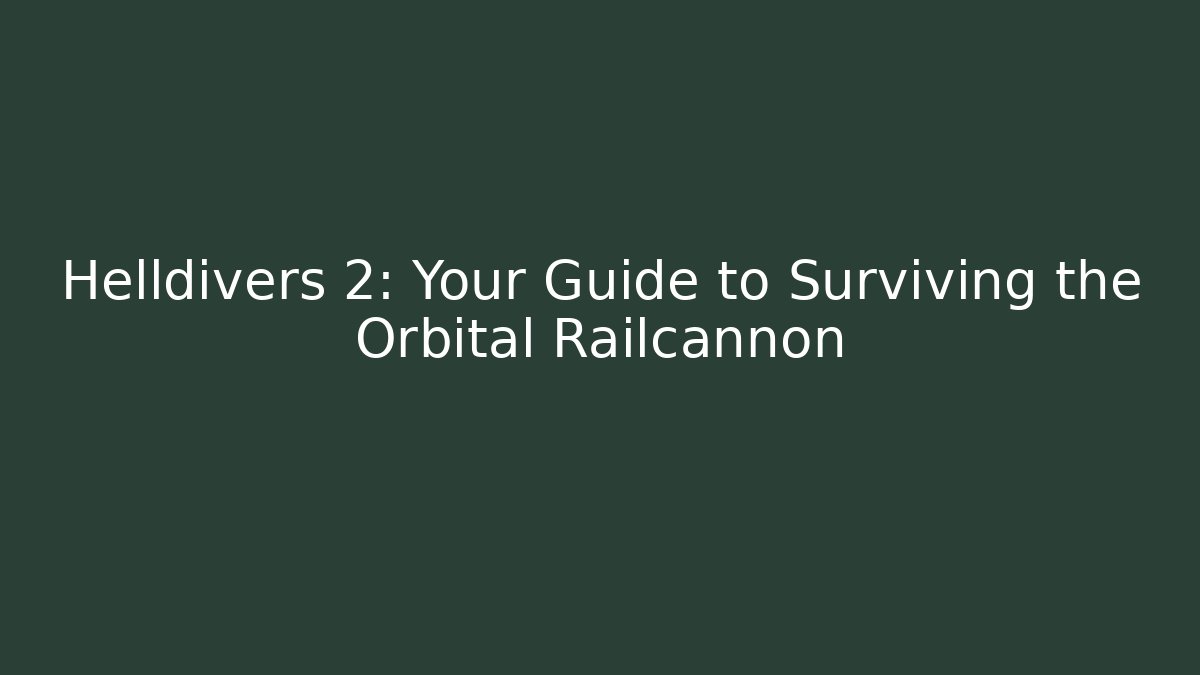 Helldivers 2: Your Guide to Surviving the Orbital Railcannon - Celivion