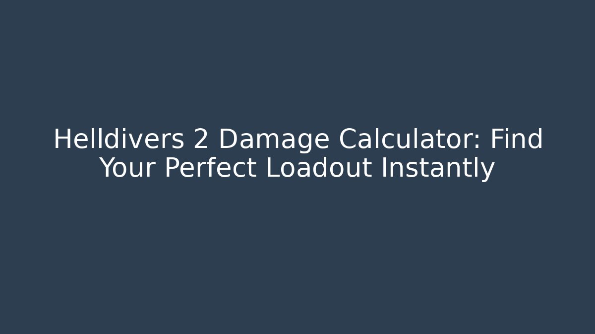 Helldivers 2 Damage Calculator: Find Your Perfect Loadout Instantly