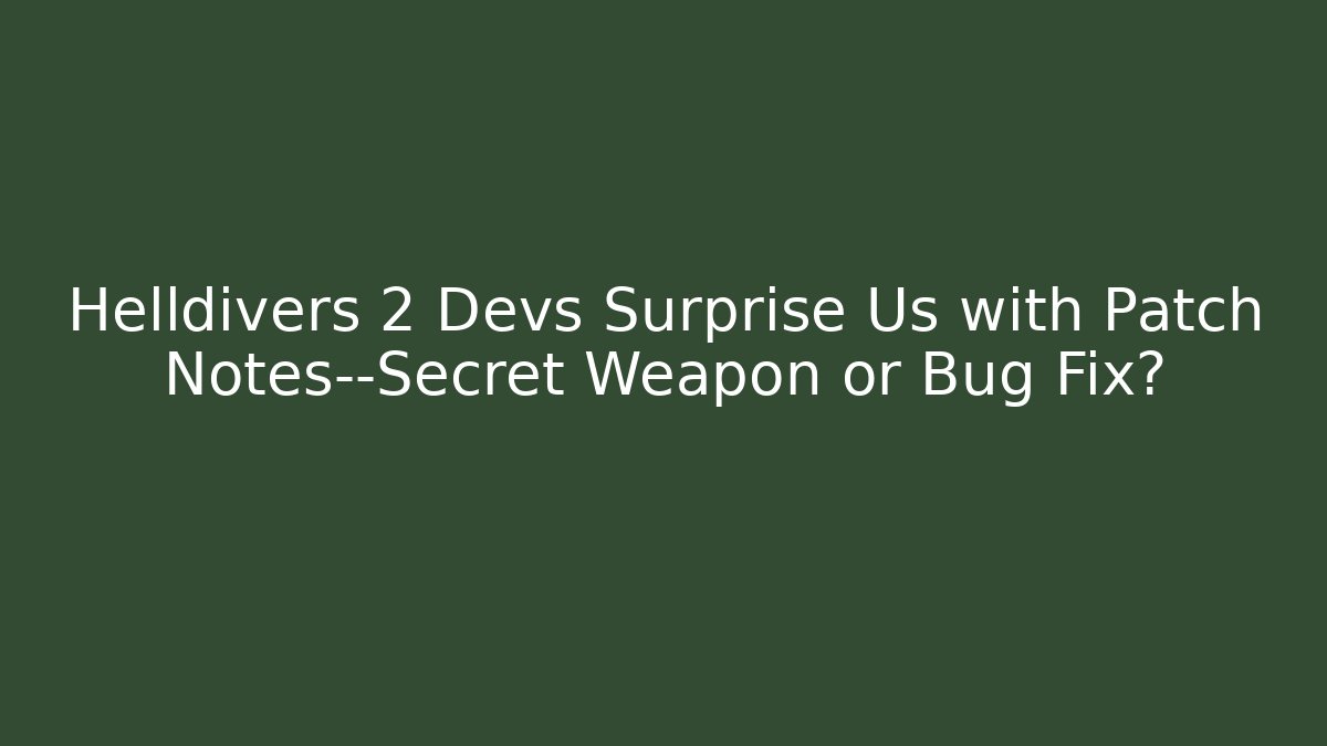 Helldivers 2 Devs Surprise Us with Patch Notes—Secret Weapon or Bug Fix? - Celivion