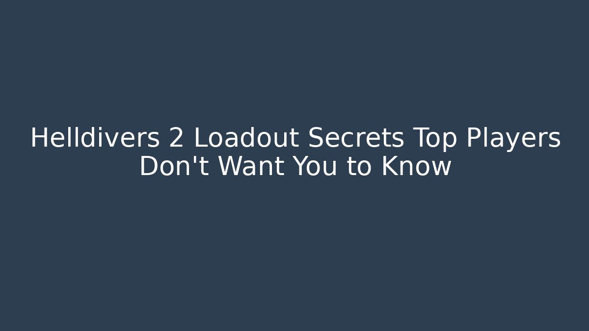 Helldivers 2 Loadout Secrets Top Players Don't Want You to Know