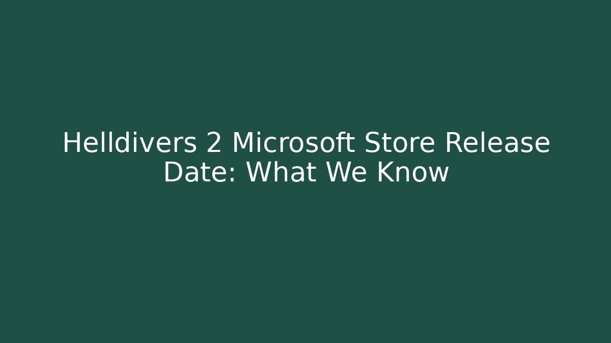 Helldivers 2 Microsoft Store Release Date: What We Know