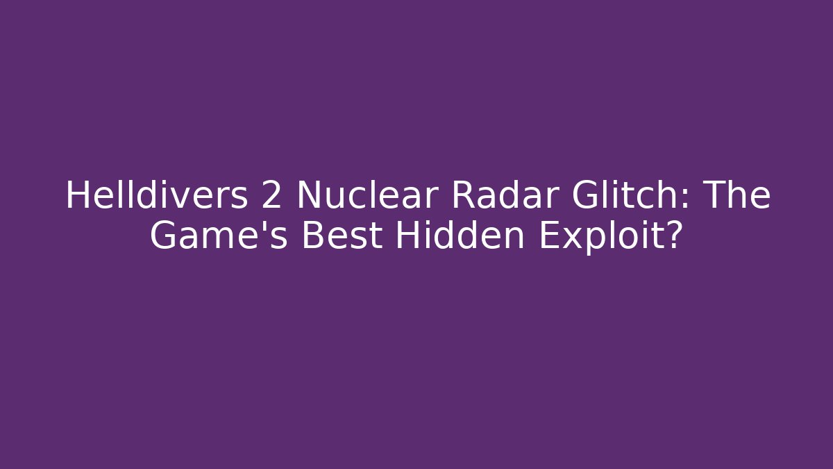Helldivers 2 Nuclear Radar Glitch: The Game's Best Hidden Exploit?