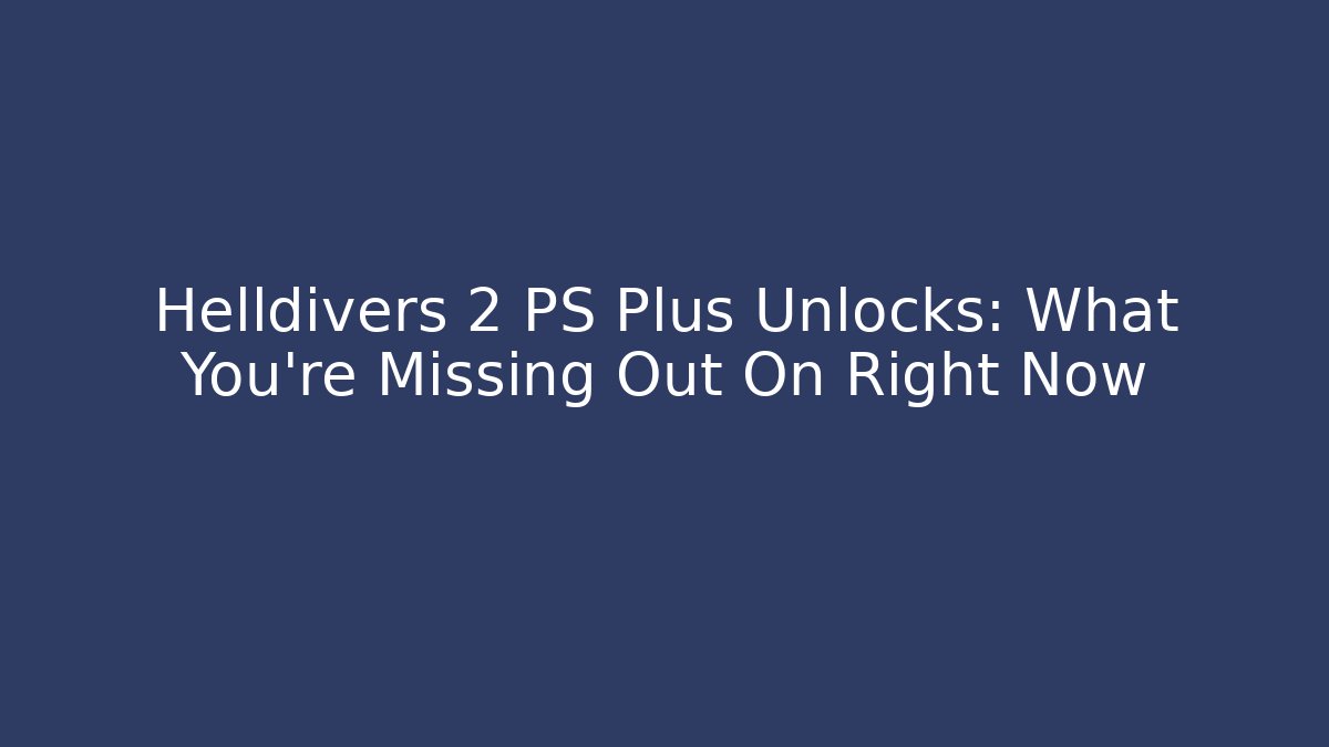 Helldivers 2 PS Plus Unlocks: What You’re Missing Out On Right Now