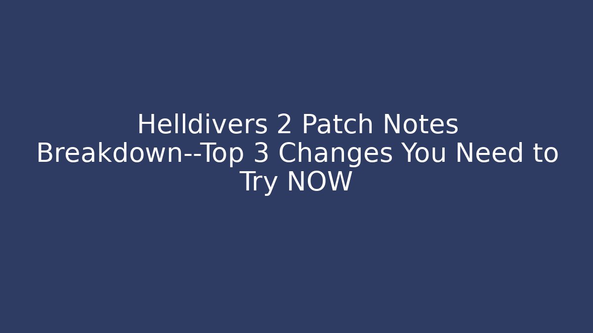 Helldivers 2 Patch Notes Breakdown—Top 3 Changes You Need to Try NOW - Celivion