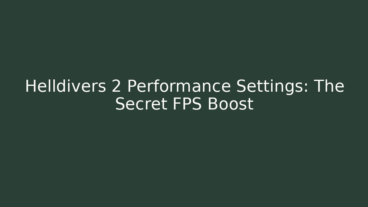 Helldivers 2 Performance Settings: The Secret FPS Boost
