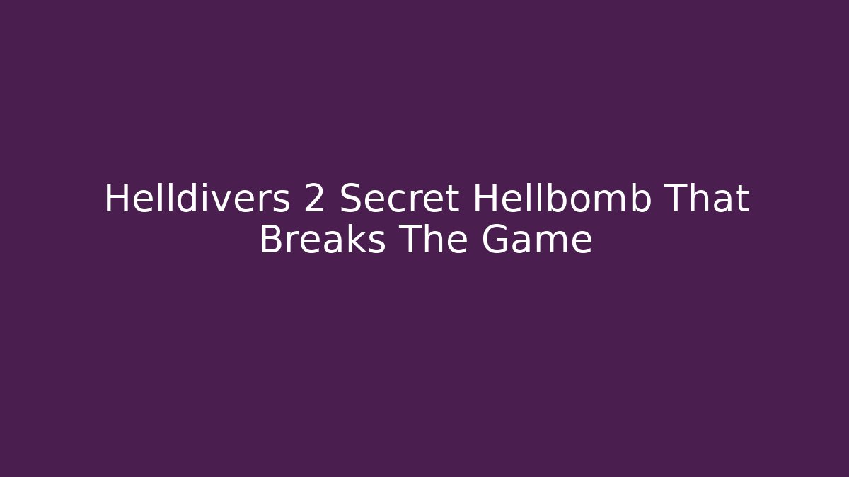 Helldivers 2 Secret Hellbomb That Breaks The Game