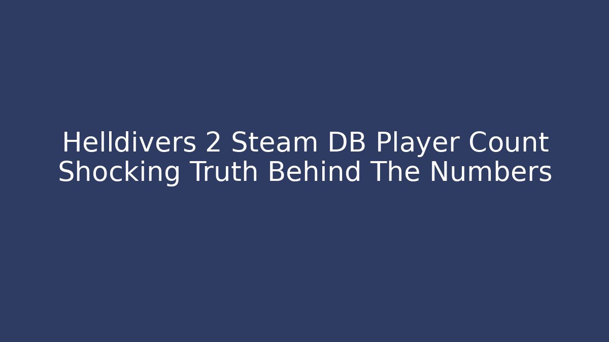 Helldivers 2 Steam DB Player Count Shocking Truth Behind The Numbers