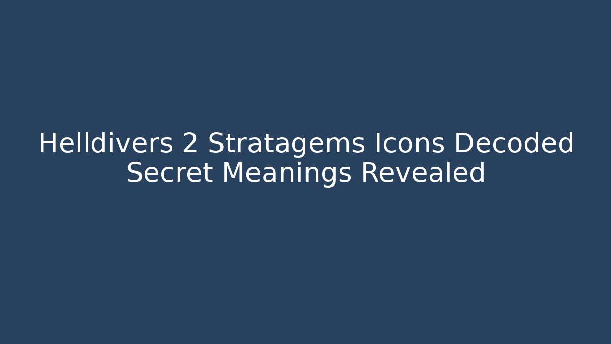 Helldivers 2 Stratagems Icons Decoded Secret Meanings Revealed