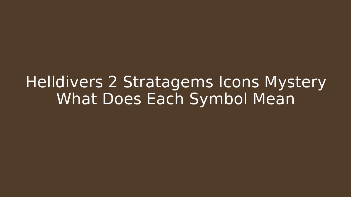 Helldivers 2 Stratagems Icons Mystery What Does Each Symbol Mean