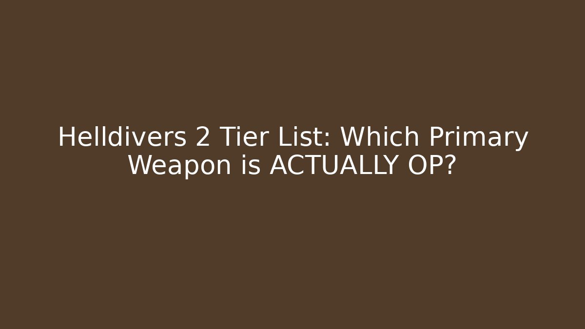 Helldivers 2 Tier List: Which Primary Weapon is ACTUALLY OP?