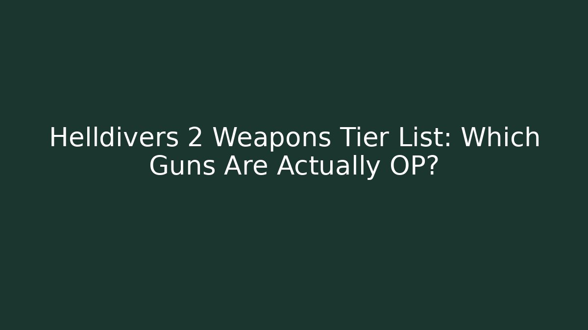 Helldivers 2 Weapons Tier List: Which Guns Are Actually OP?