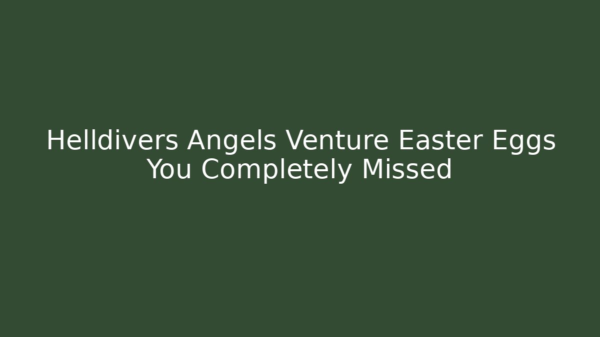 Helldivers Angels Venture Easter Eggs You Completely Missed