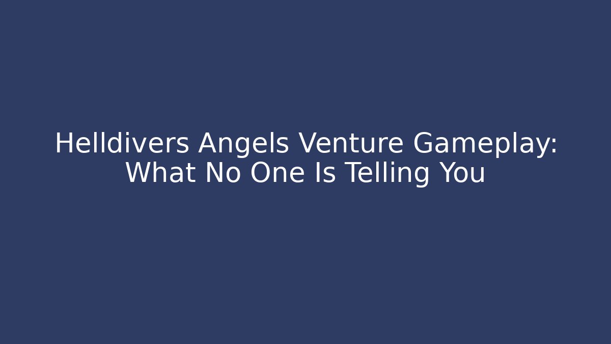Helldivers Angels Venture Gameplay: What No One Is Telling You