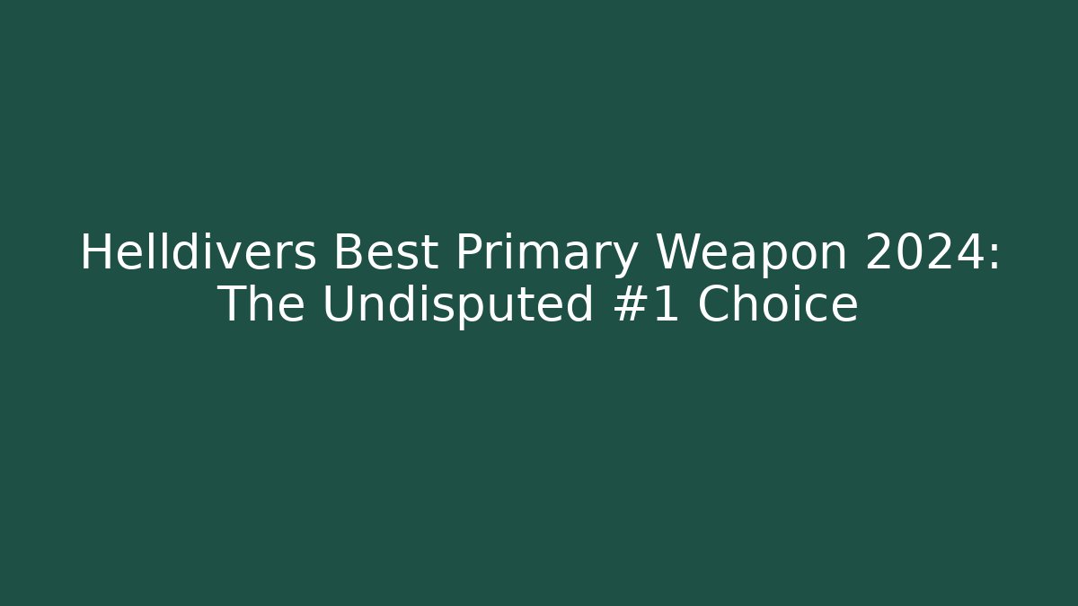 Helldivers Best Primary Weapon 2024: The Undisputed #1 Choice - Celivion