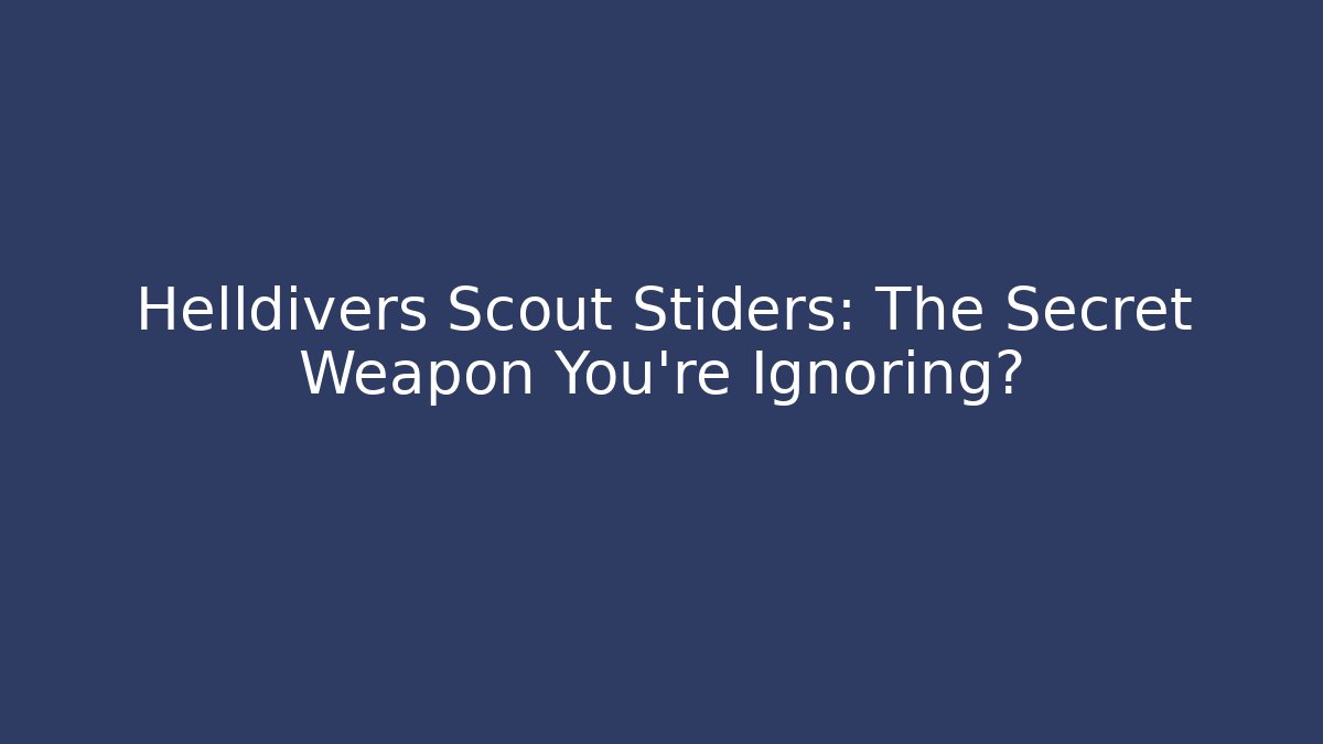 Helldivers Scout Stiders: The Secret Weapon You’re Ignoring?