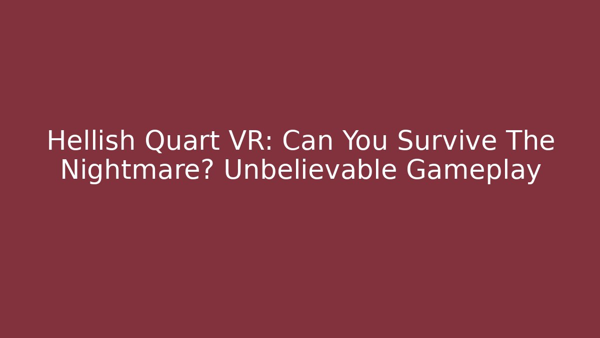 Hellish Quart VR: Can You Survive The Nightmare? Unbelievable Gameplay - Celivion