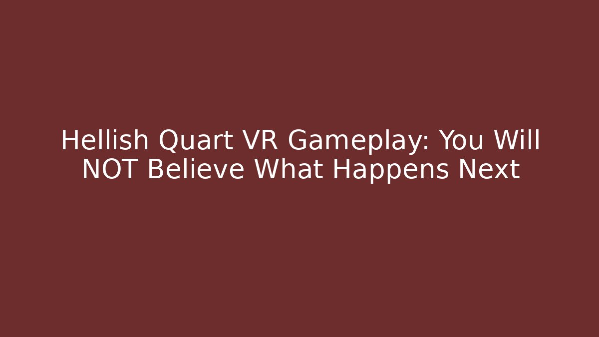 Hellish Quart VR Gameplay: You Will NOT Believe What Happens Next