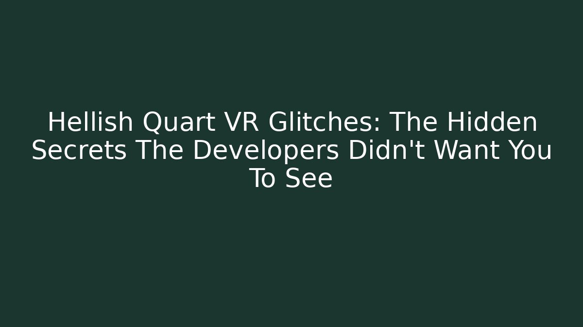 Hellish Quart VR Glitches: The Hidden Secrets The Developers Didn't Want You To See