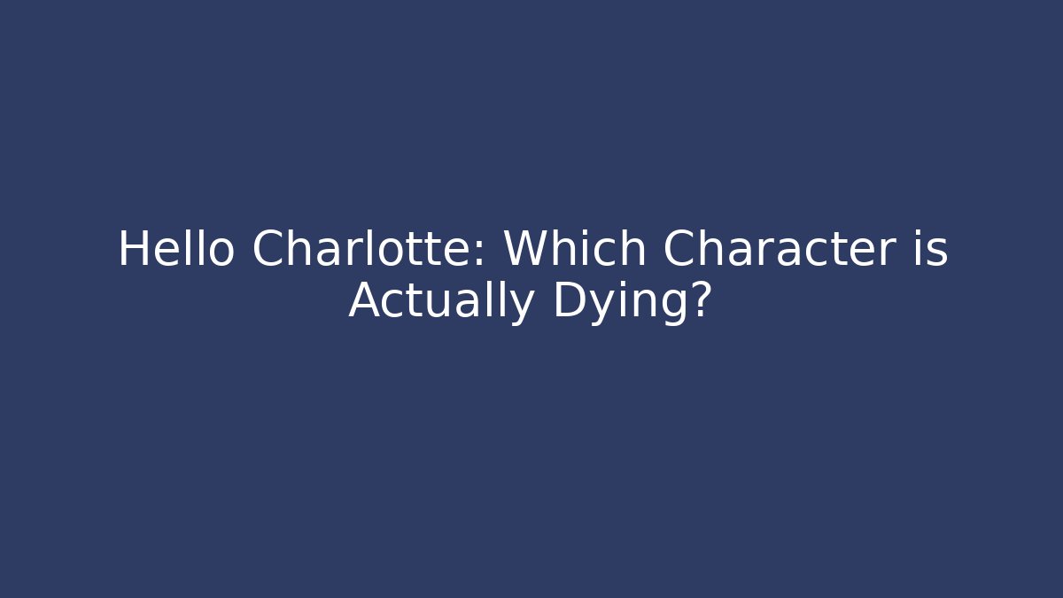 Hello Charlotte: Which Character is Actually Dying?