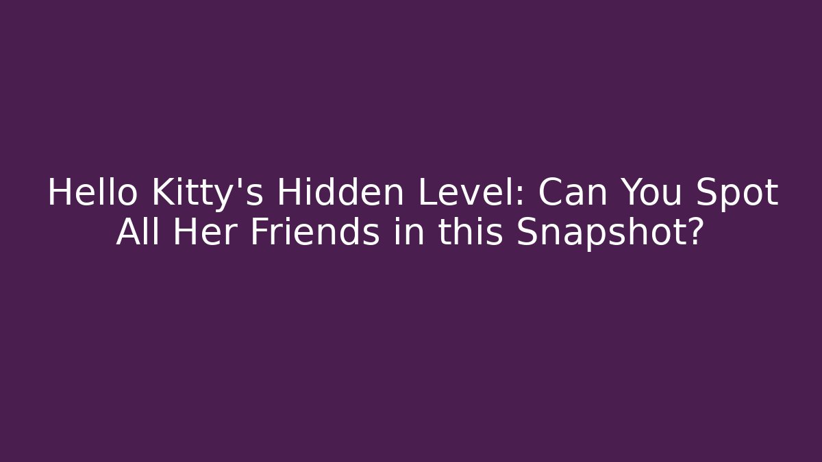 Hello Kitty's Hidden Level: Can You Spot All Her Friends in this Snapshot?