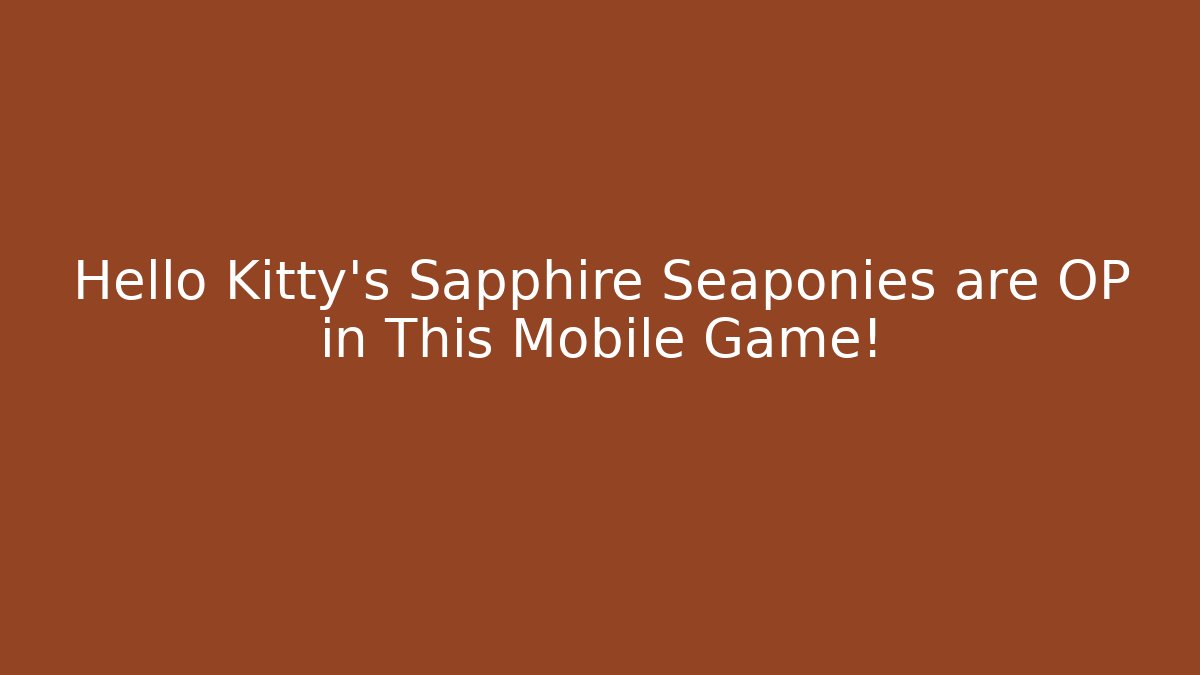 Hello Kitty's Sapphire Seaponies are OP in This Mobile Game!