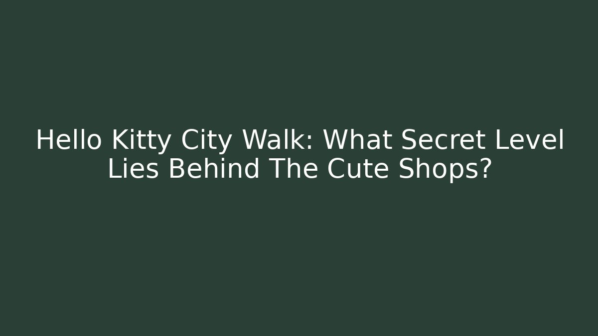 Hello Kitty City Walk: What Secret Level Lies Behind The Cute Shops?