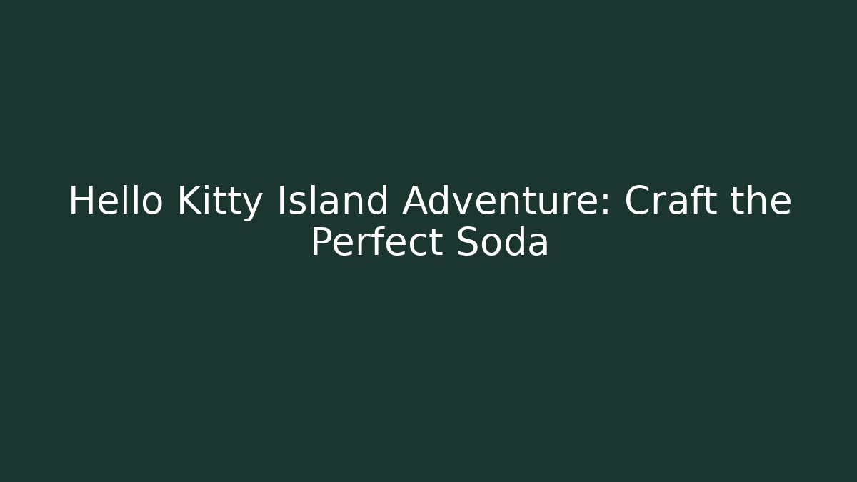 Hello Kitty Island Adventure: Craft the Perfect Soda