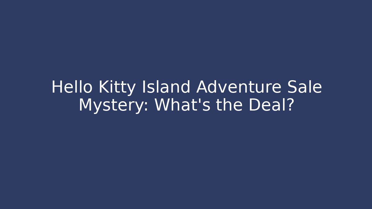 Hello Kitty Island Adventure Sale Mystery: What’s the Deal?