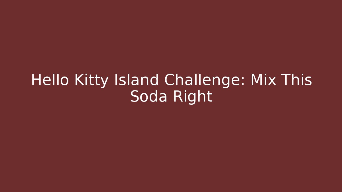Hello Kitty Island Challenge: Mix This Soda Right - Celivion
