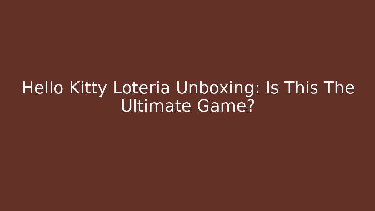 Hello Kitty Loteria Unboxing: Is This The Ultimate Game?