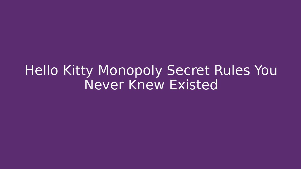 Hello Kitty Monopoly Secret Rules You Never Knew Existed