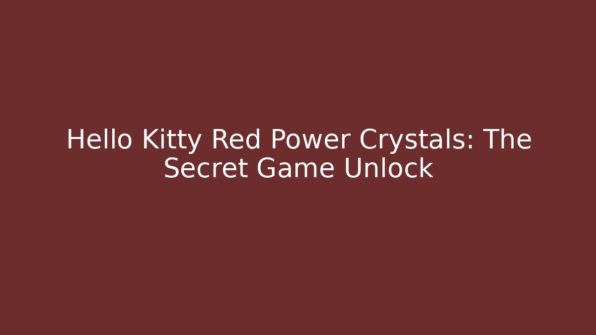 Hello Kitty Red Power Crystals: The Secret Game Unlock - Celivion