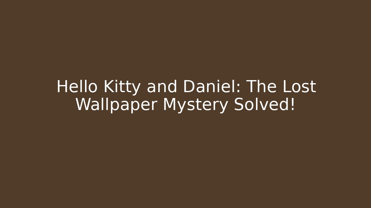 Hello Kitty and Daniel: The Lost Wallpaper Mystery Solved!