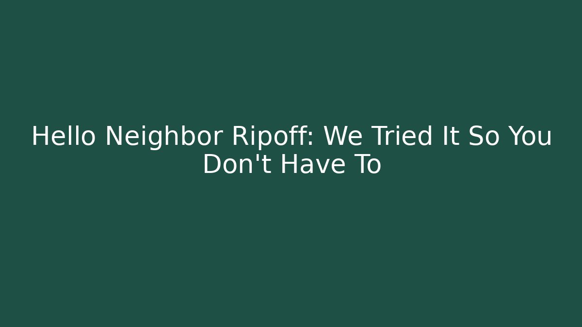 Hello Neighbor Ripoff: We Tried It So You Don't Have To