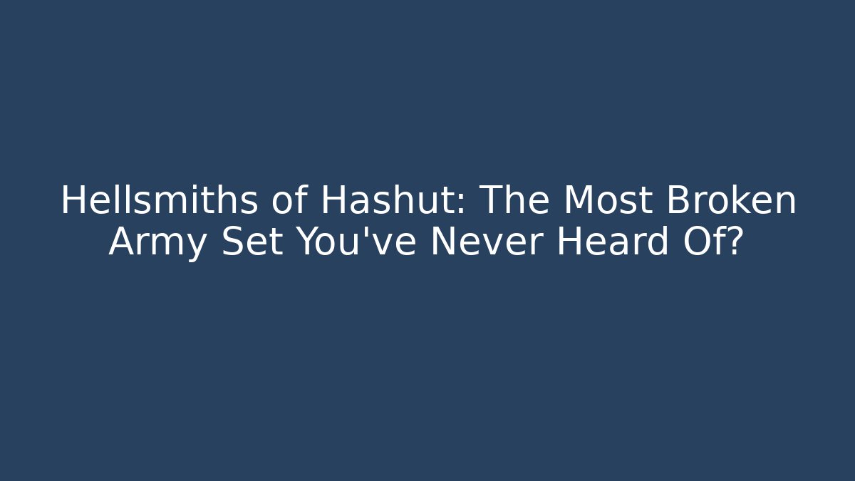 Hellsmiths of Hashut: The Most Broken Army Set You’ve Never Heard Of?
