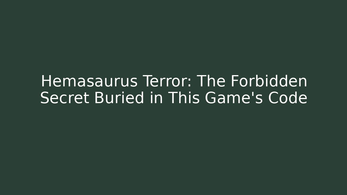 Hemasaurus Terror: The Forbidden Secret Buried in This Game's Code