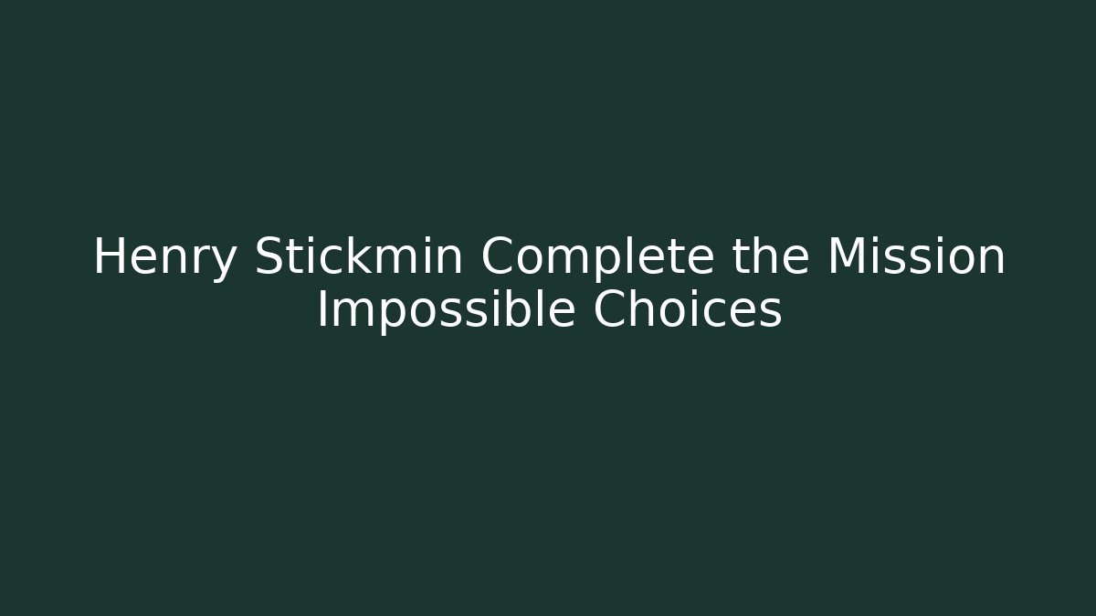 Henry Stickmin Complete the Mission Impossible Choices - Celivion