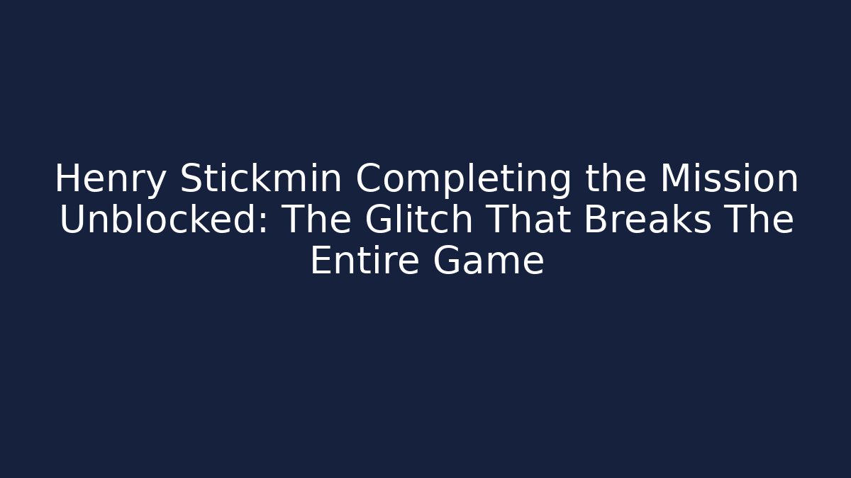 Henry Stickmin Completing the Mission Unblocked: The Glitch That Breaks The Entire Game
