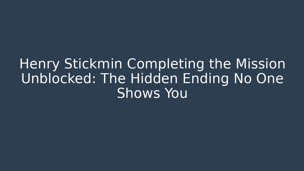 Henry Stickmin Completing the Mission Unblocked: The Hidden Ending No One Shows You