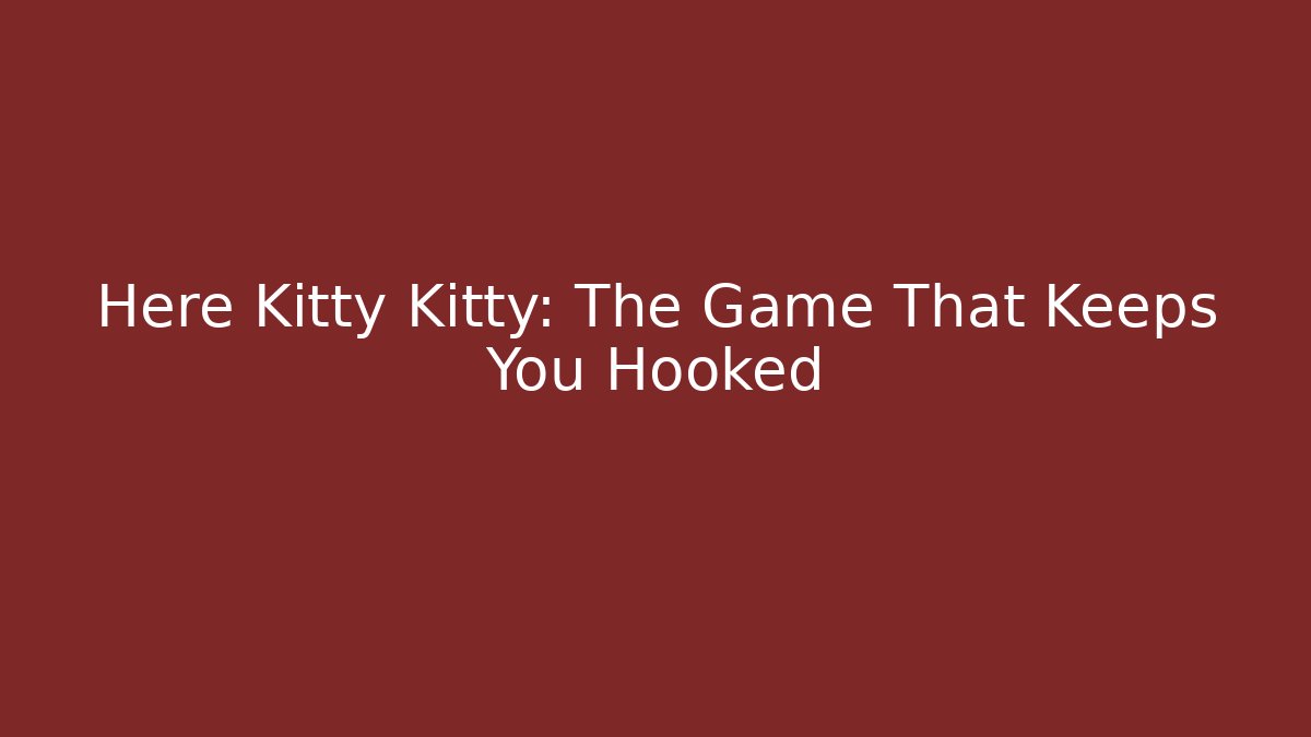 Here Kitty Kitty: The Game That Keeps You Hooked