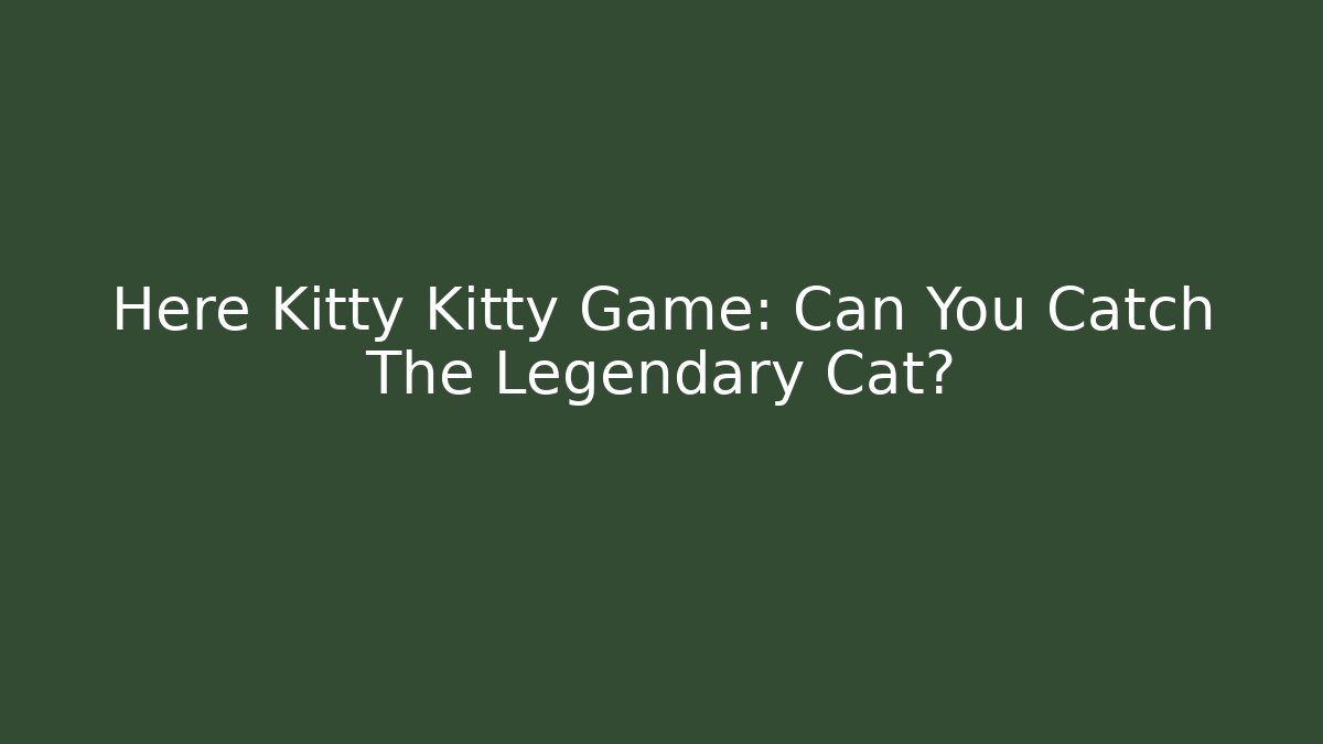 Here Kitty Kitty Game: Can You Catch The Legendary Cat?
