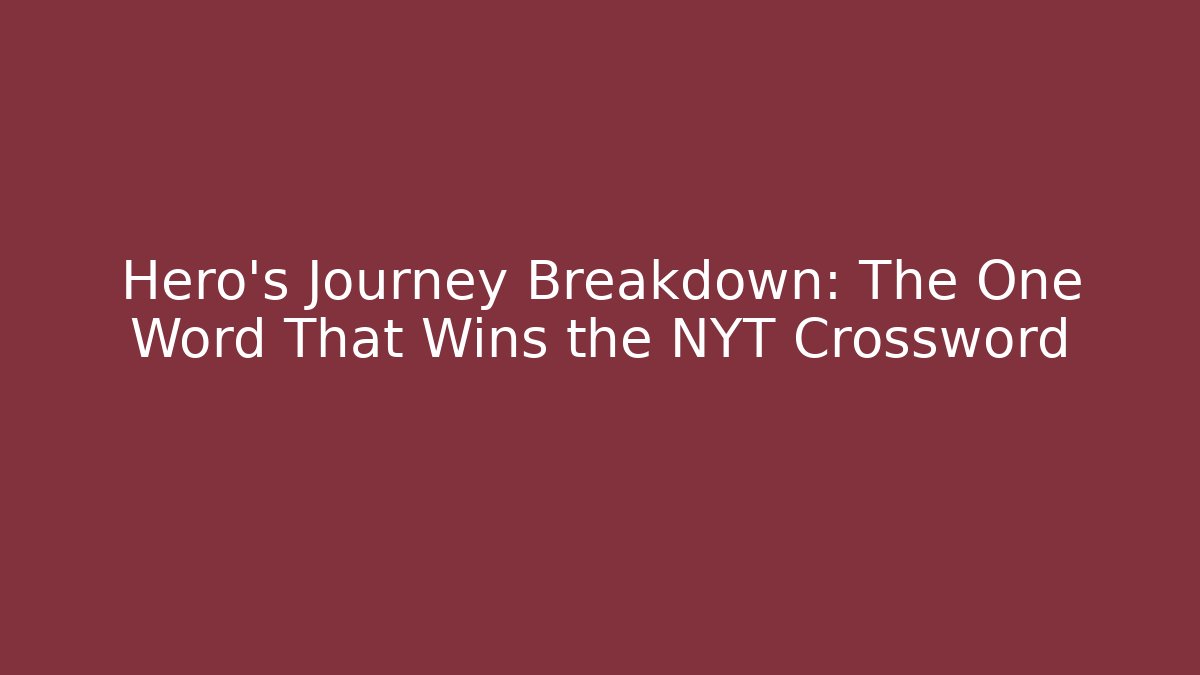 Hero's Journey Breakdown: The One Word That Wins the NYT Crossword