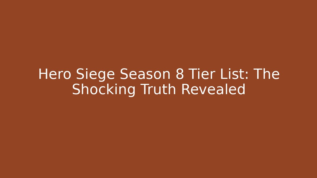 Hero Siege Season 8 Tier List: The Shocking Truth Revealed