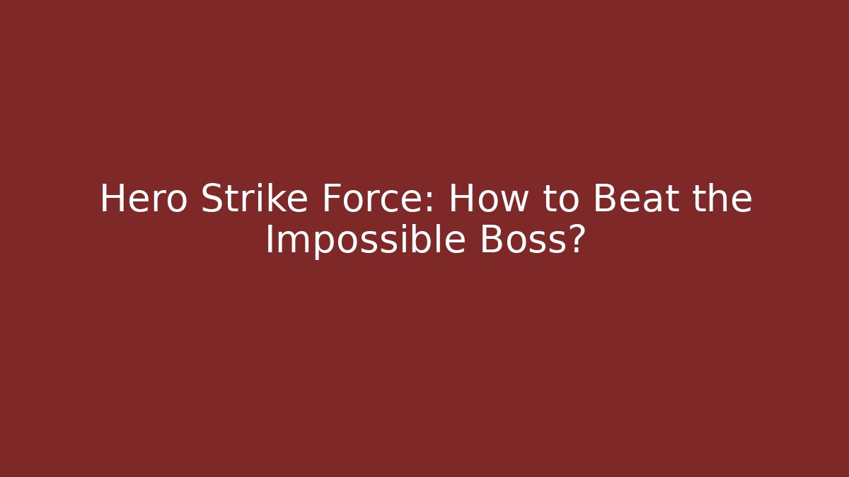 Hero Strike Force: How to Beat the Impossible Boss?