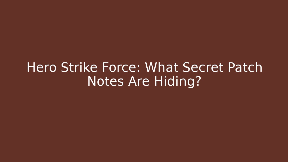 Hero Strike Force: What Secret Patch Notes Are Hiding?