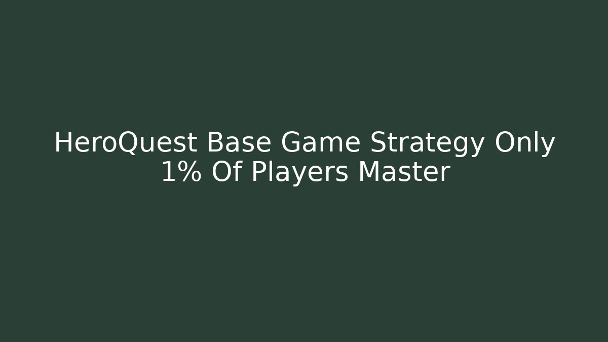 HeroQuest Base Game Strategy Only 1% Of Players Master