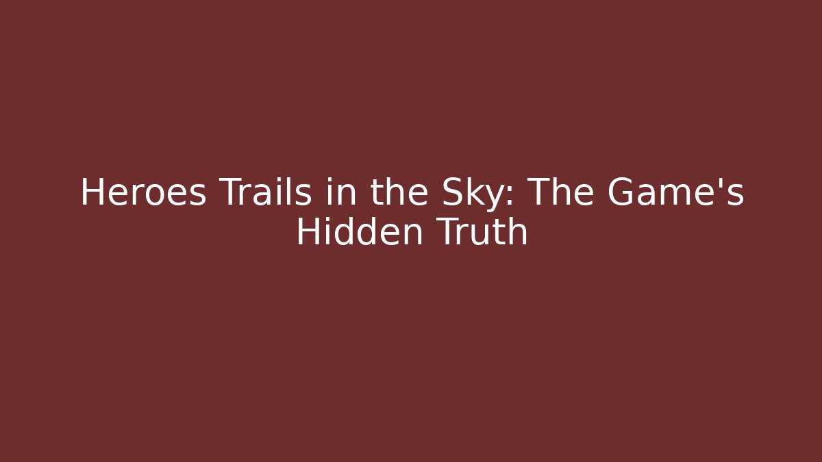 Heroes Trails in the Sky: The Game's Hidden Truth