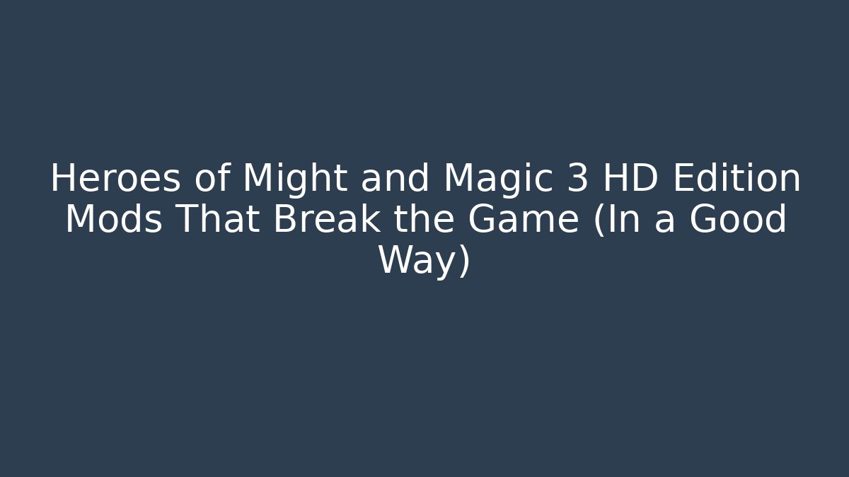 Heroes of Might and Magic 3 HD Edition Mods That Break the Game (In a Good Way)